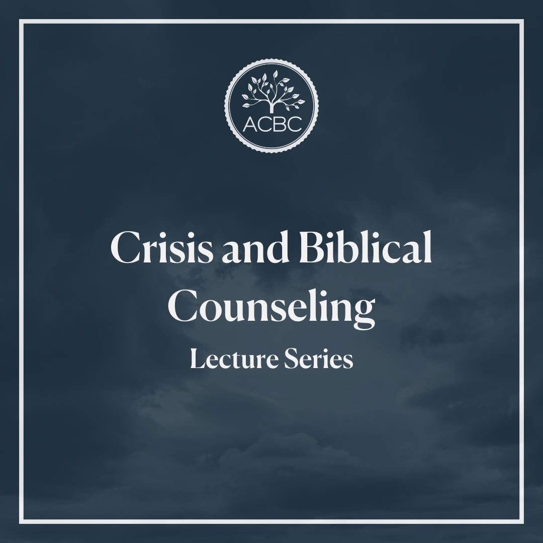 Crisis and Biblical Counseling - Lecture Series
