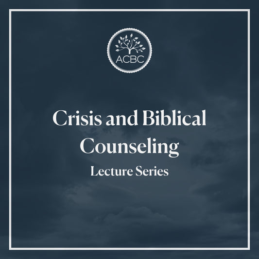 Crisis and Biblical Counseling - Lecture Series